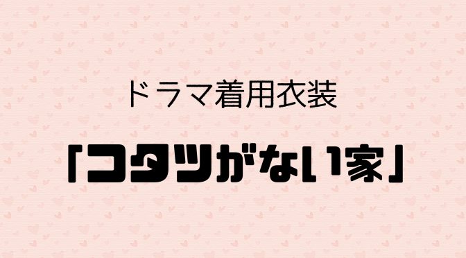 ドラマ「コタツがない家」着用衣装のご紹介