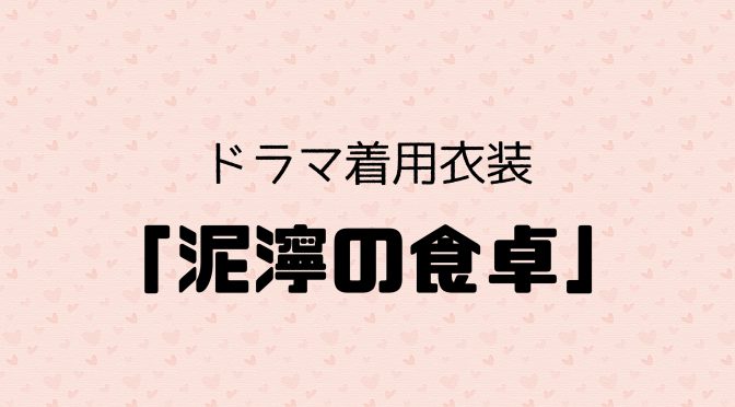 ドラマ「泥濘の食卓」着用衣装のご紹介