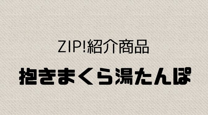 ZIP紹介商品！抱きまくら湯たんぽ★