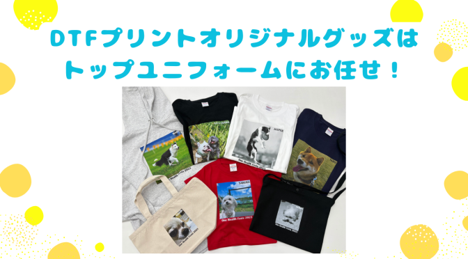 DTFプリント｜オリジナルグッズなら北九州小倉のトップユニフォームにおまかせ！